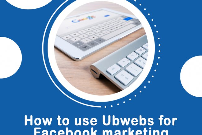 How to use UBWebs for Facebook Marketing