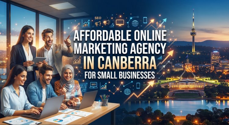Affordable Online Marketing Agency in Canberra for Small Businesses